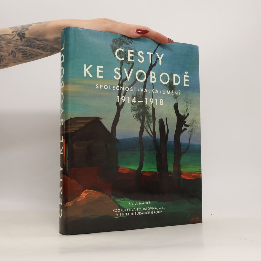 Various authors Cesty ke svobodě - společnost, válka, umění 1914-1918