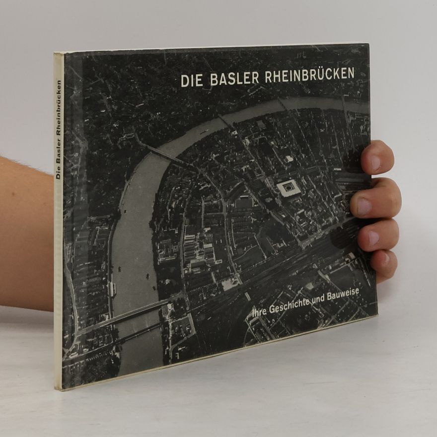 Autorenkollektiv Die Basler Rheinbrücken – Ihre Geschichte und Bauweise