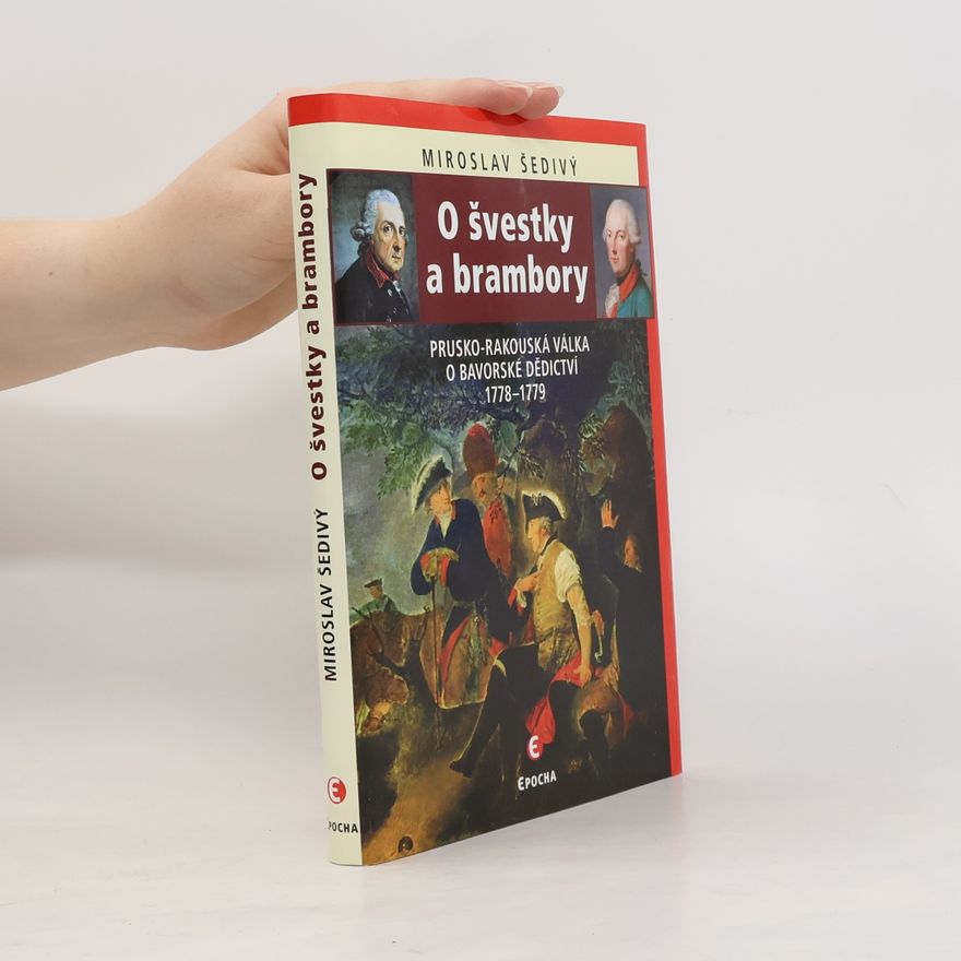 Miroslav Šedivý O švestky a brambory. Prusko-rakouská válka o bavorské dědictví 1778-1779