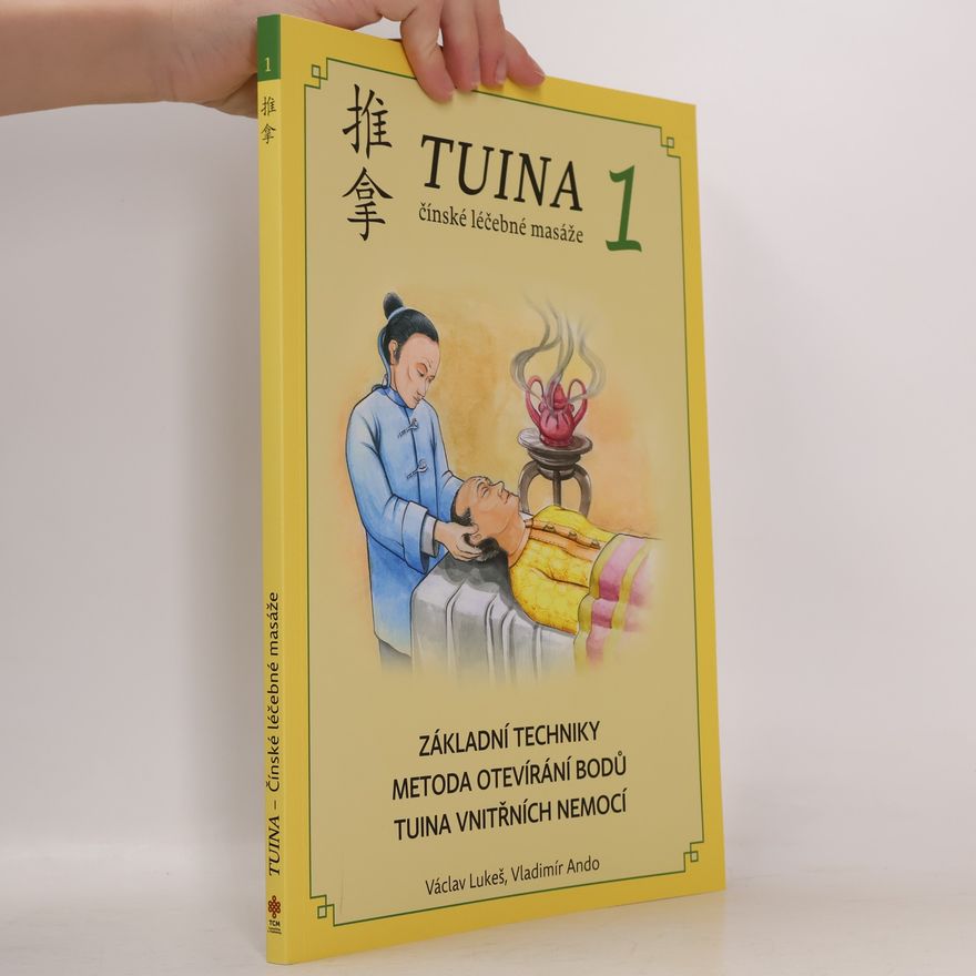 Václav Lukeš Tuina 1: Základní techniky, metoda otevírání bodů, tuina vnitřních nemocí = Ji chu shou fa, kai xue fa, nei ke tui na