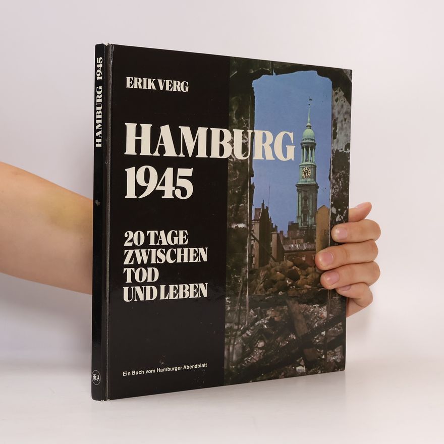 Erik Verg Hamburg 1945: 20 Tage zwischen Tod und Leben