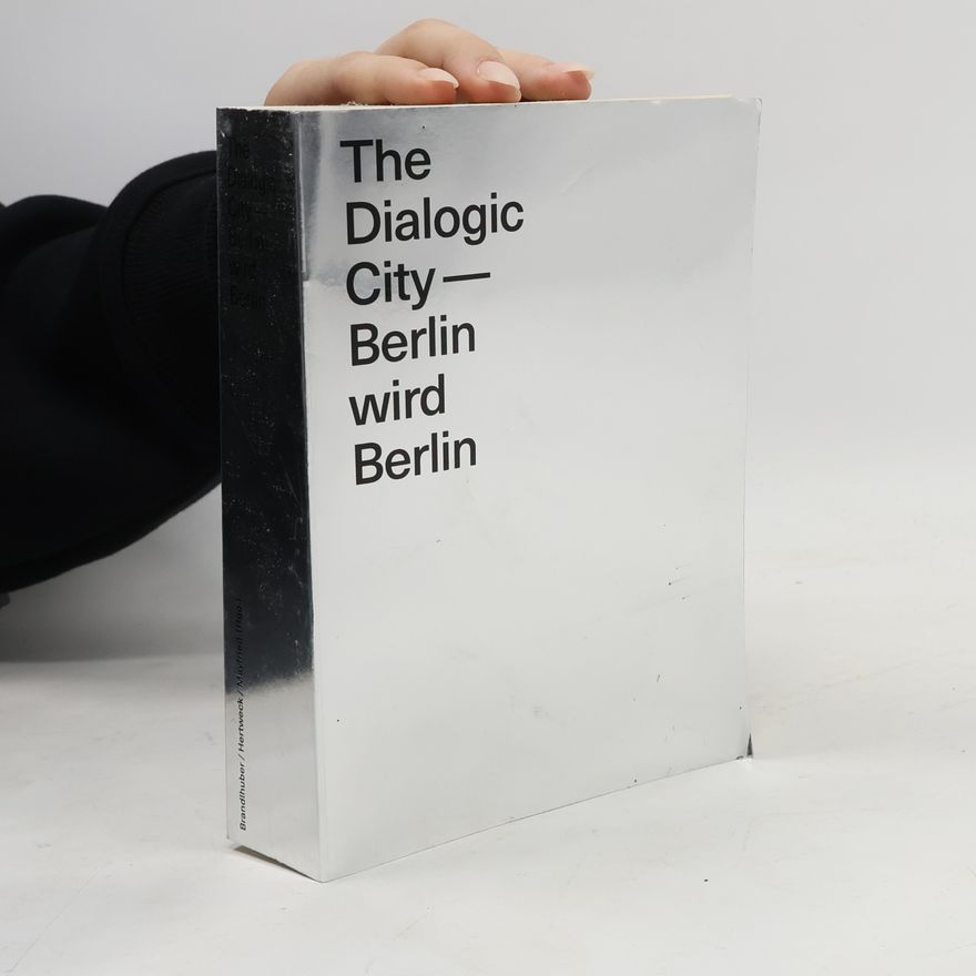 Arno Brandlhuber The Dialogic City. Berlin wird Berlin