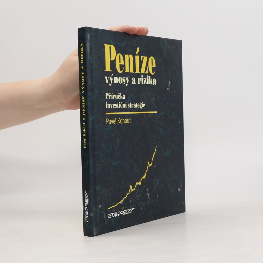 Pavel Kohout Peníze, výnosy a rizika: Příručka investiční strategie