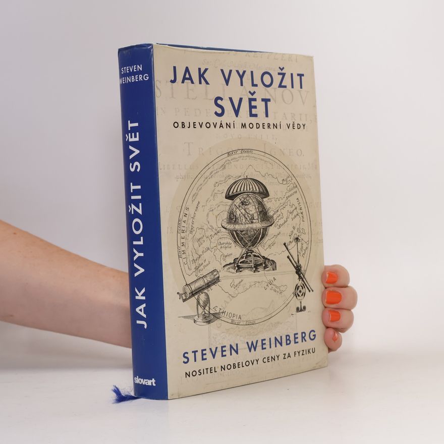 Steven Weinberg Jak vyložit svět. Objevování moderní vědy