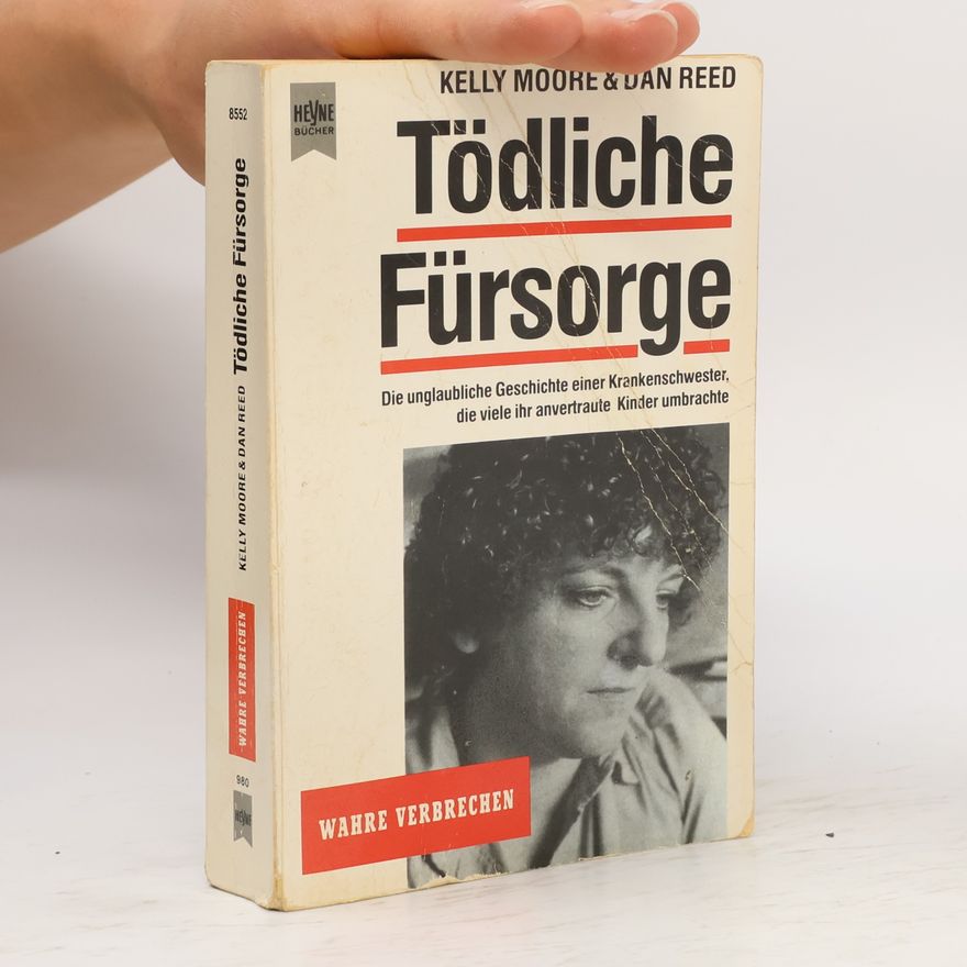 Dan Reed Tödliche Fürsorge. Die unglaubliche Geschichte einer Krankenschwester, die viele ihr anvertraute Kinder umbrachte