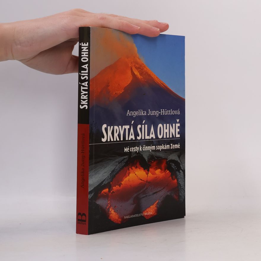 Angelika Jung-Hüttl Skrytá síla ohně : mé cesty k činným sopkám Země