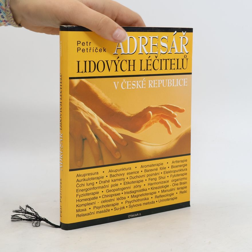Petr Petříček Adresář lidových léčitelů v České republice : bioenergie, kineziologie, aromaterapie, reflexologie, drahé kameny, etikoterapie, Reiki, urinoterapie, energoinformační pole, fytoterapie