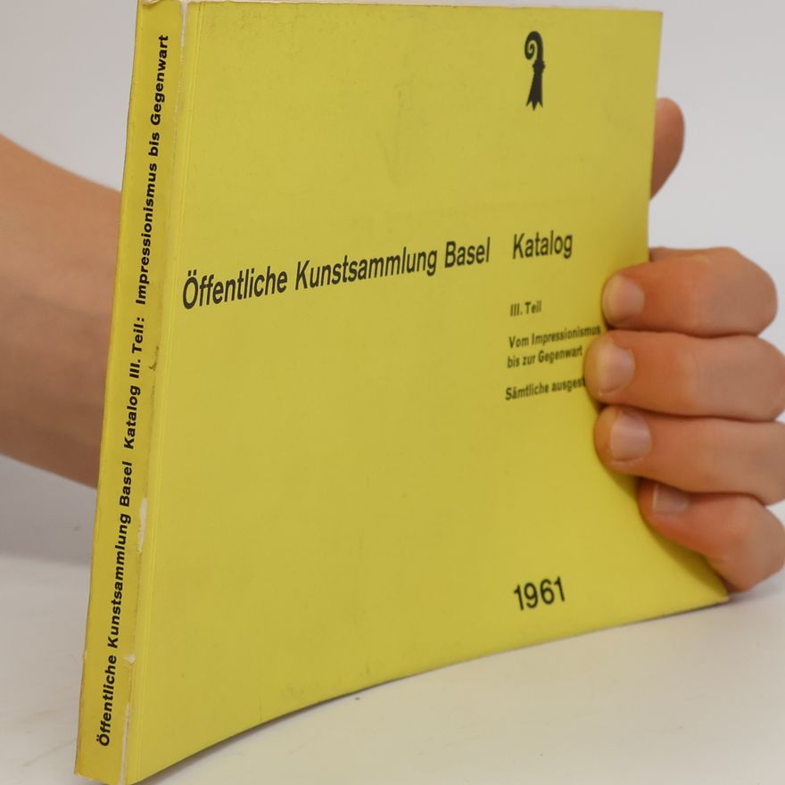 Autorenkollektiv Öffentliche Kunstsammlung Basel Katalog – III. Teil: Vom Impressionismus bis zur Gegenwart
