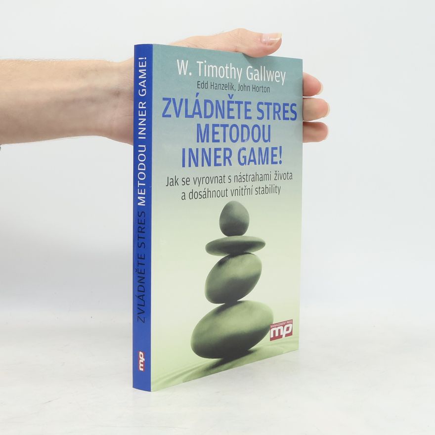 Edward S. Hanzelik Zvládněte stres metodou Inner Game! : jak se vyrovnat s nástrahami života a dosáhnout vnitřní stability