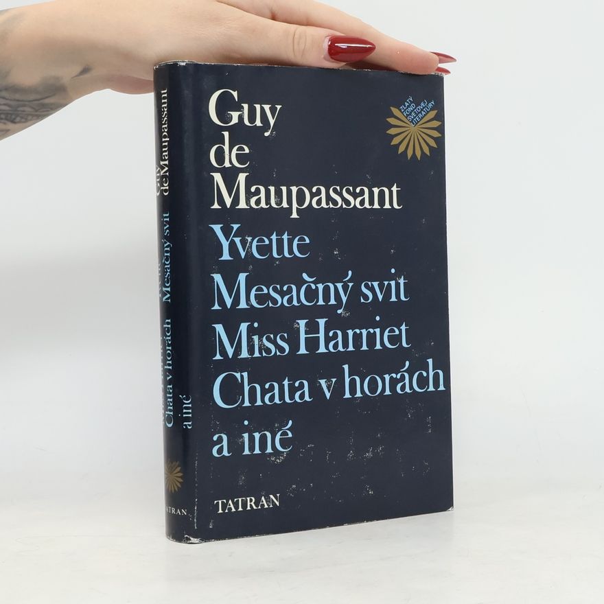Guy de Maupassant Yvette. Mesačný svit. Miss Harriet. Chata v horách a iné