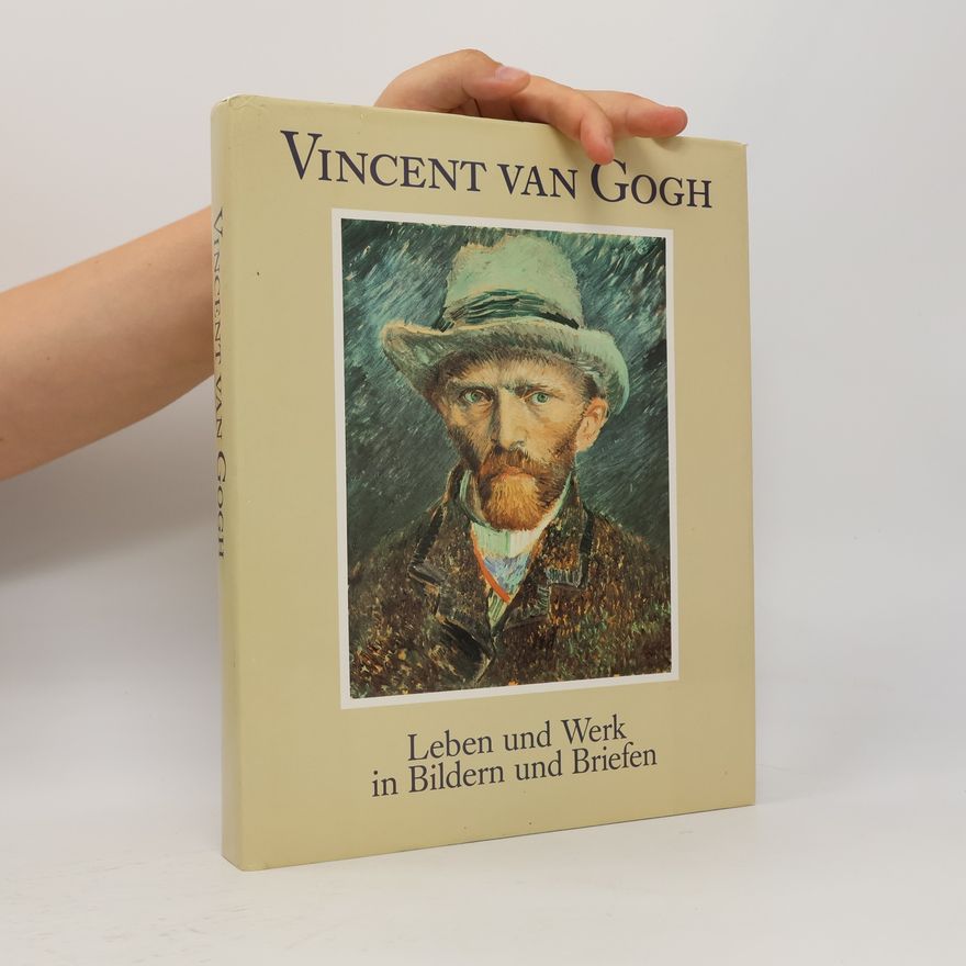 Bruce Bernard Vincent van Gogh. Leben und Werk in Bildern und Briefen