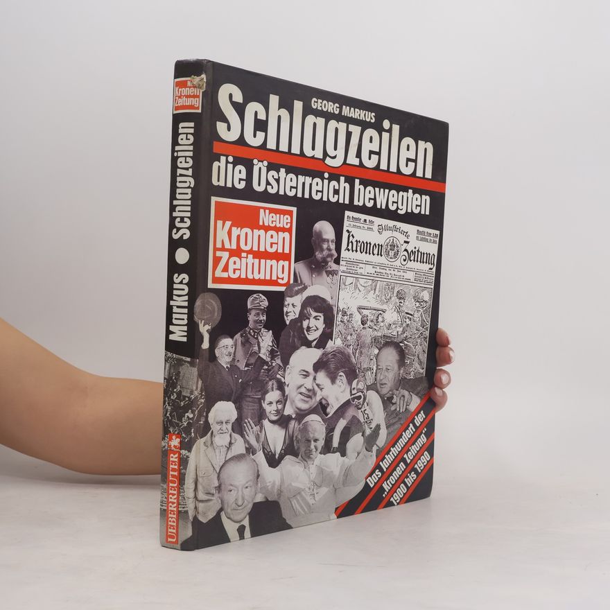 Georg Markus Schlagzeilen, die Österreich bewegten : Das Jahrhundert der "Kronen Zeitung" 1900-1990