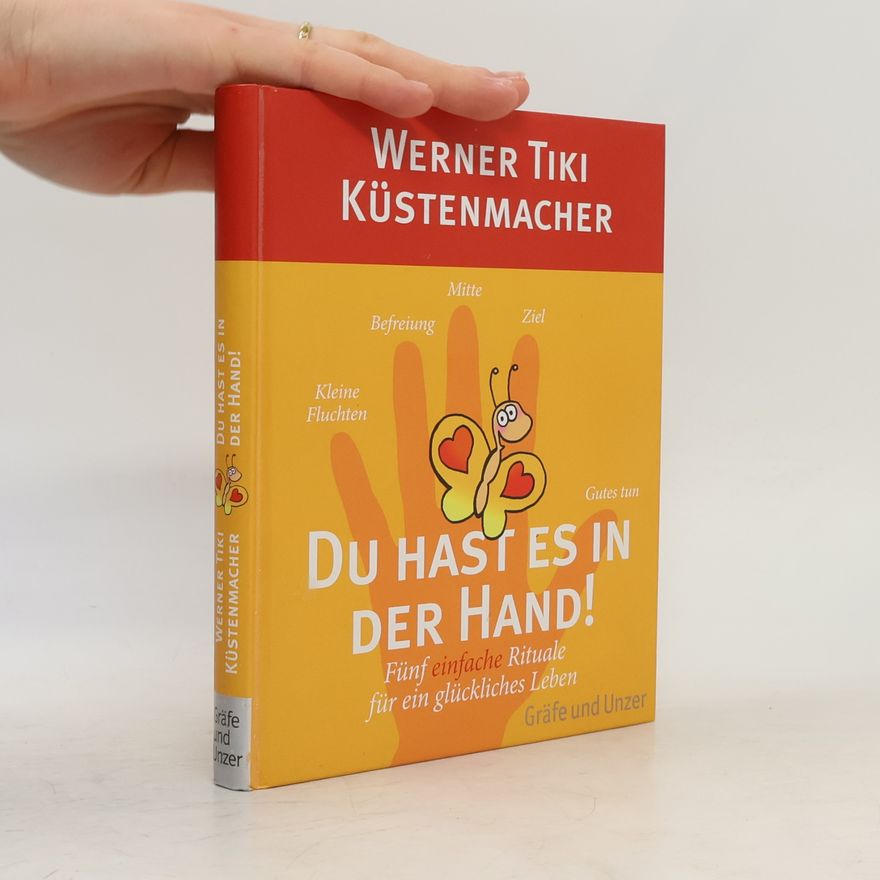 Werner Tiki Küstenmacher Du hast es in der Hand! Fünf einfache Rituale für ein glücklicheres Leben