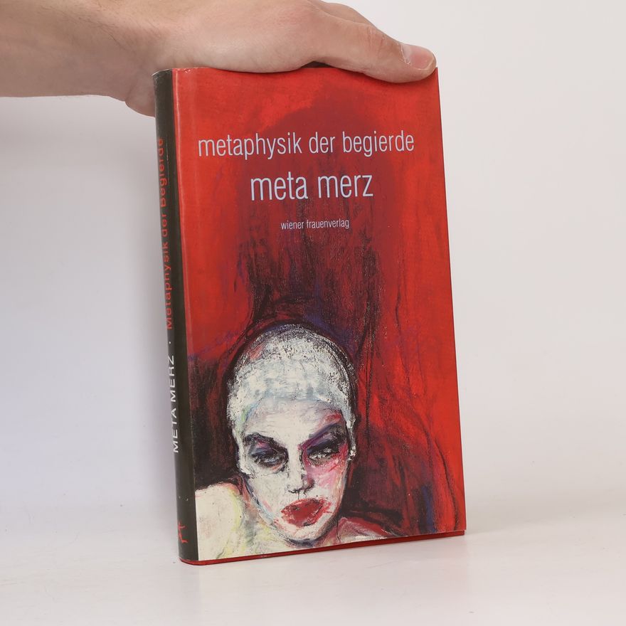 Meta Merz Metaphysik der Begierde: Nachw. v. Karl Müller. Ausw. d. Texte: Christine Haidegger