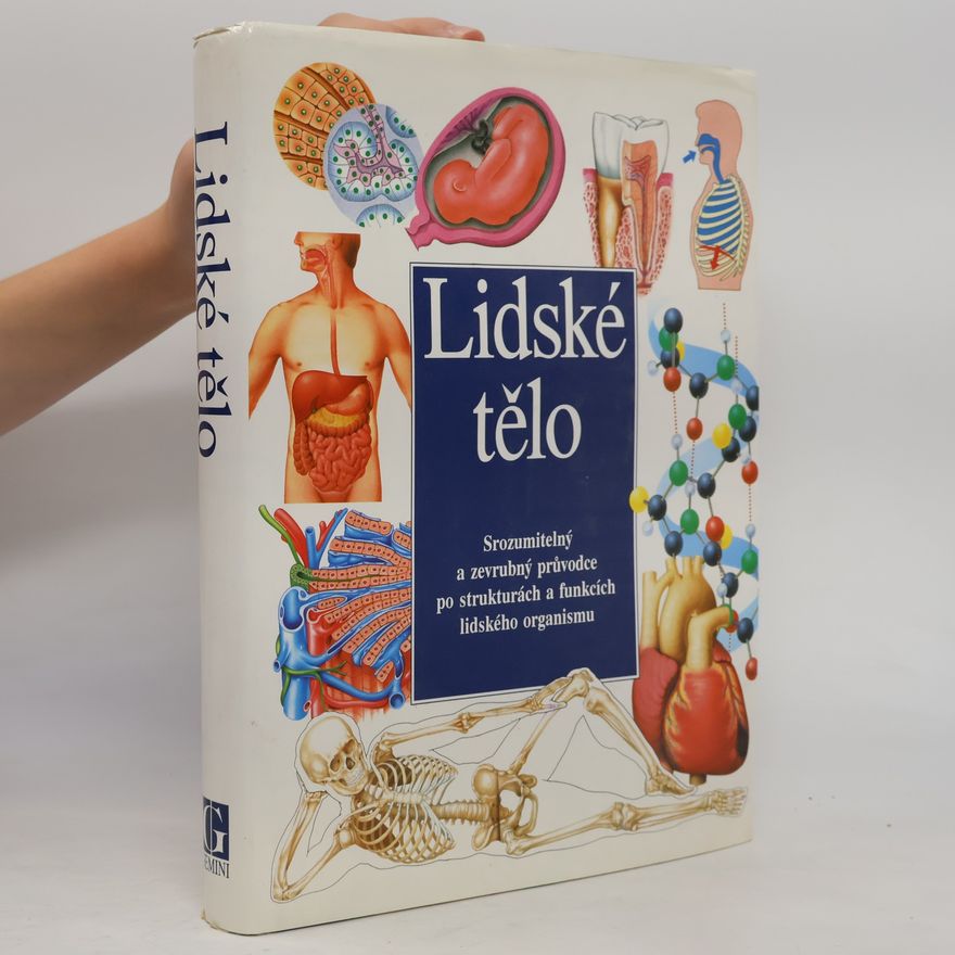 Auteurscollectief Lidské tělo : Srozumitelný a zevrubný průvodce po strukturách a funkcích lidského organismu