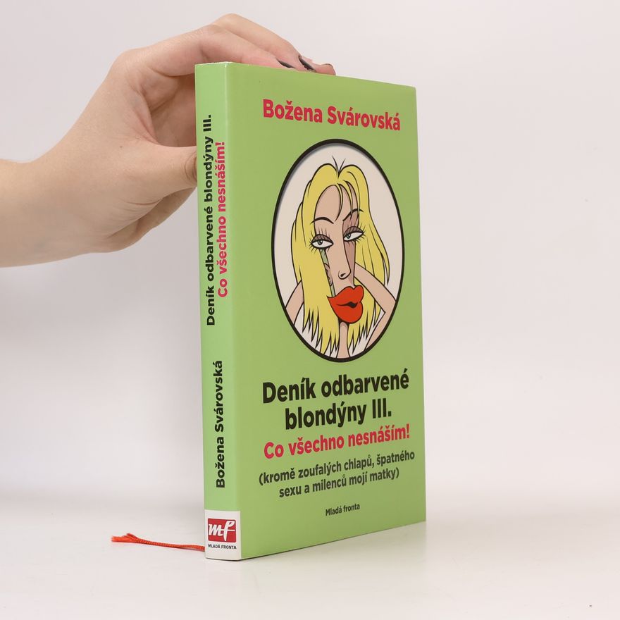 Božena Svárovská Deník odbarvené blondýny. III., Co všechno nesnáším! : (kromě zoufalých chlapů, špatného sexu a milenců mojí matky)