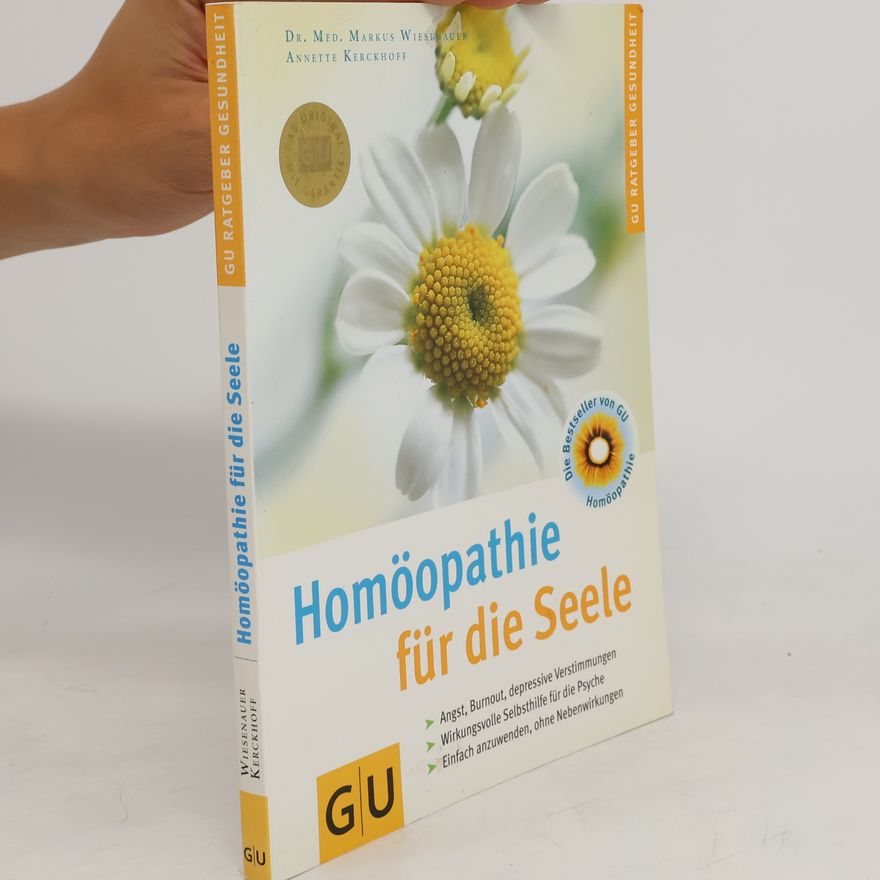 Annette Kerckhoff Homöopathie für die Seele : Angst, Burn-out, depressive Verstimmungen ; wirkungsvolle Selbsthilfe für die Psyche ; einfach anzuwenden, ohne Nebenwirkungen