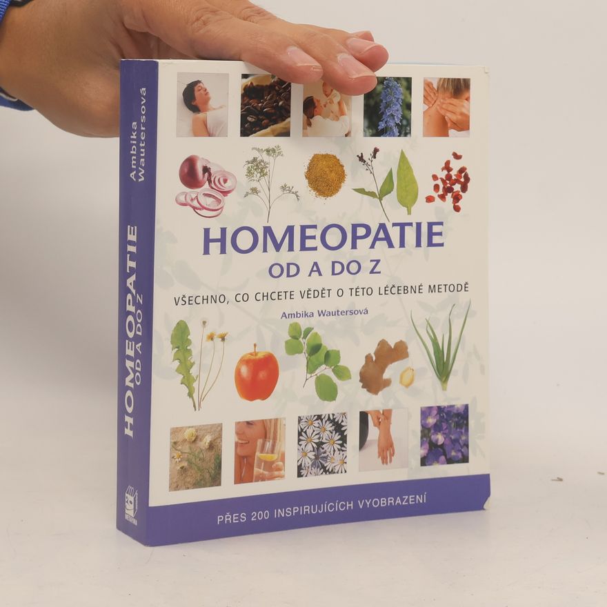 Ambika Wauters Homeopatie od A do Z: Všechno, co chcete vědět o této léčebné metodě