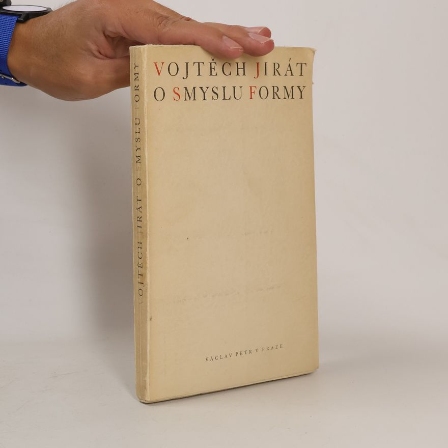 Vojtěch Jirát O smyslu formy. Studie o otázkách formy v díle českých básníků