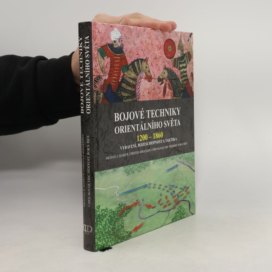 Michael E. Haskew Bojové techniky orientálního světa : 1200-1860 : vybavení, bojeschopnost a taktika