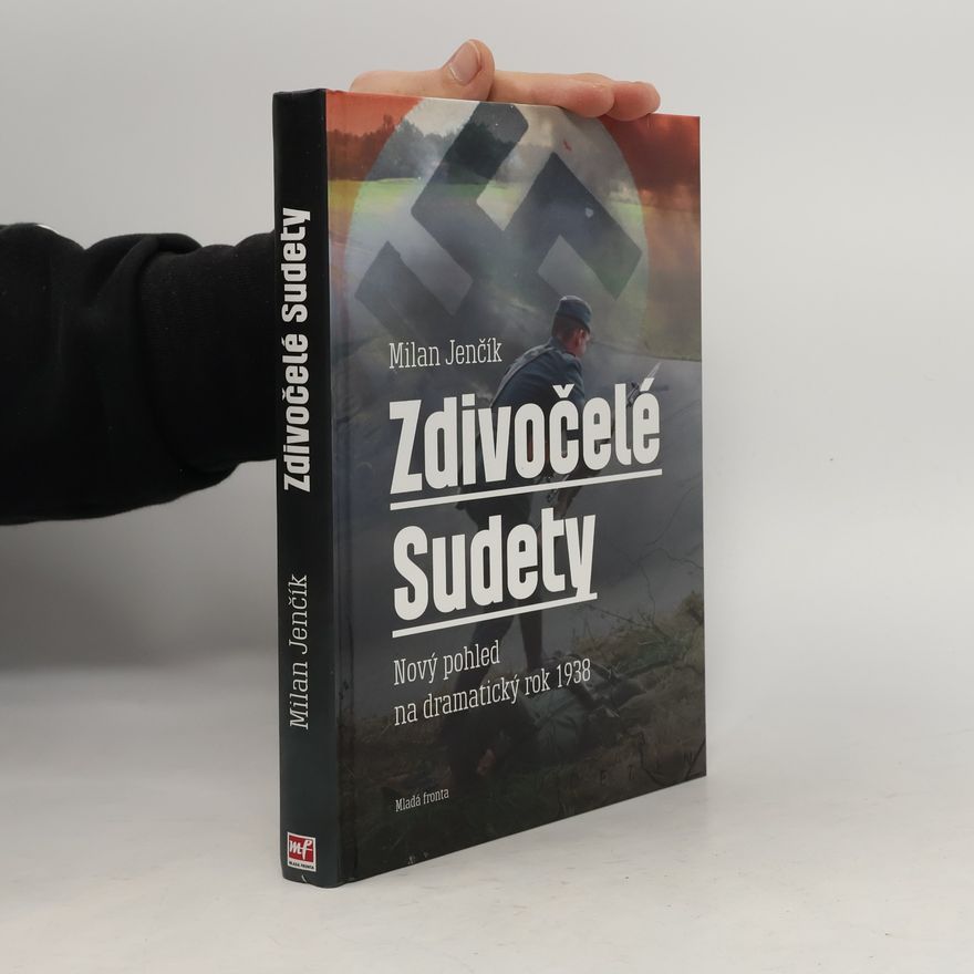 Milan Jenčík Zdivočelé Sudety. Nový pohled na dramatický rok 1938