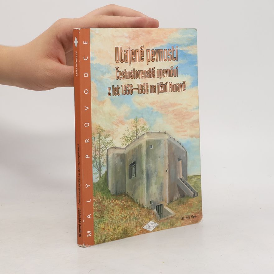 Tomáš Fic Utajené pevnosti: Československé opevnění z let 1936-1938 na jižní Moravě