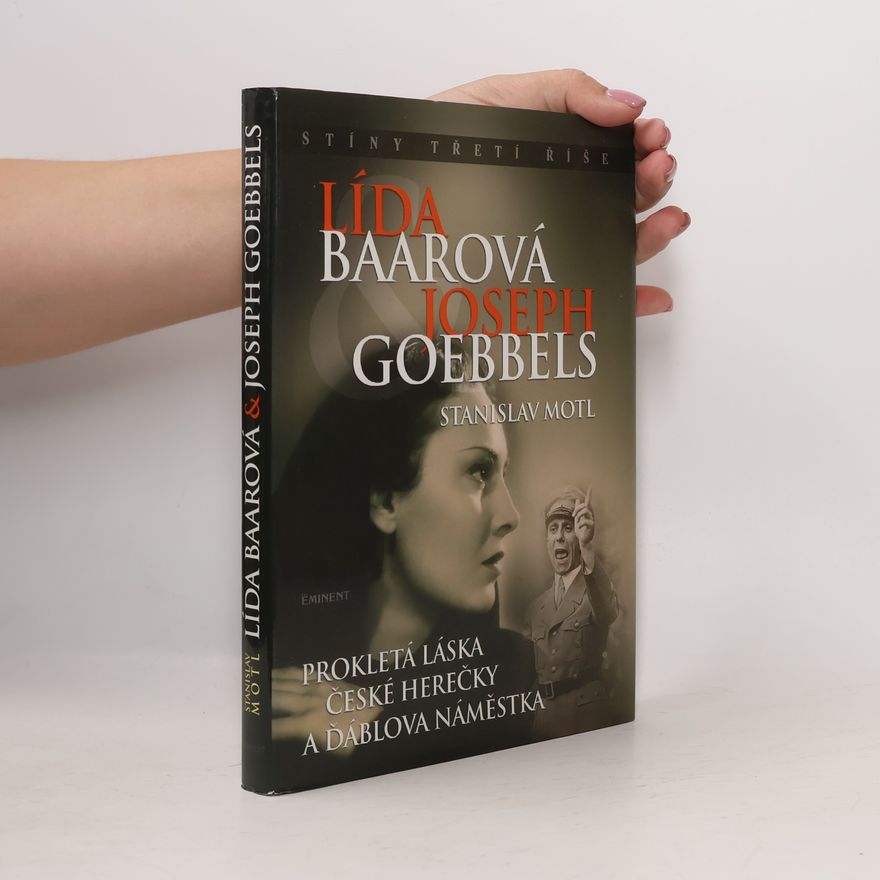 Stanislav Motl Lída Baarová & Joseph Goebbels. Prokletá láska české herečky a ďáblova náměstka