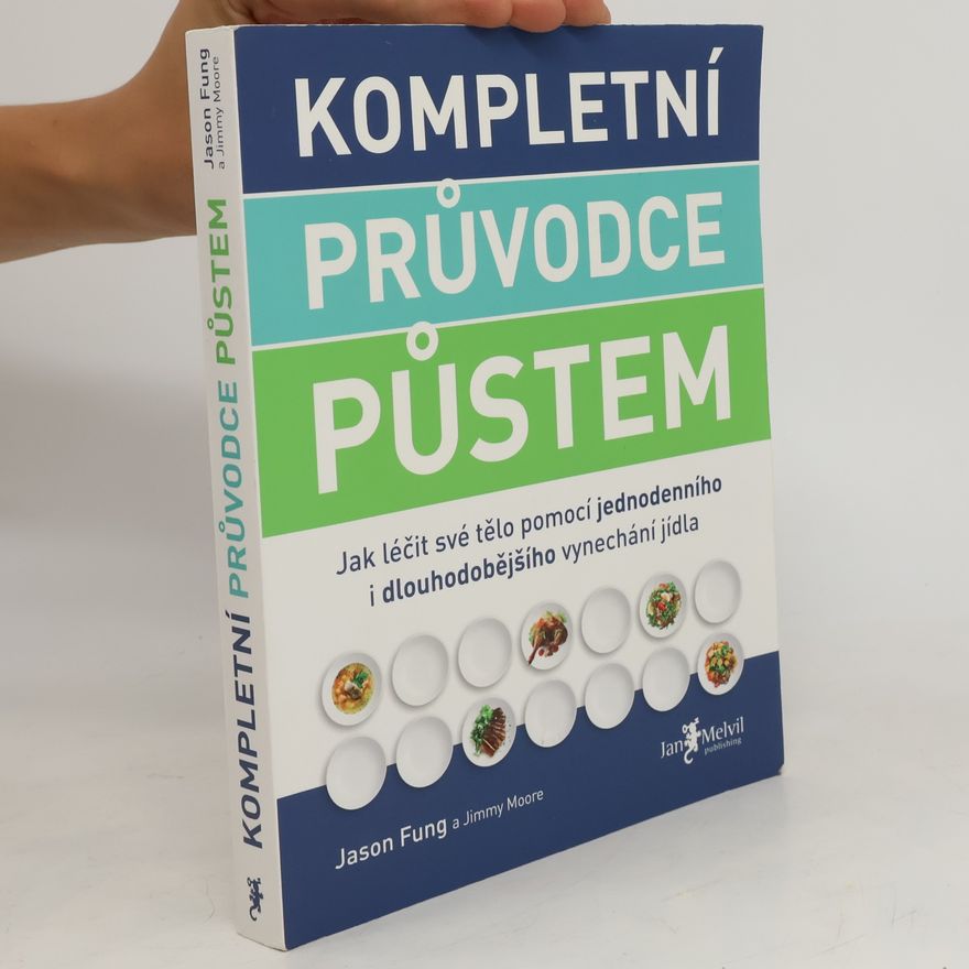 Jason Fung Kompletní průvodce půstem: Jak léčit své tělo pomocí jednodenního i dlouhodobějšího vynechání jídla