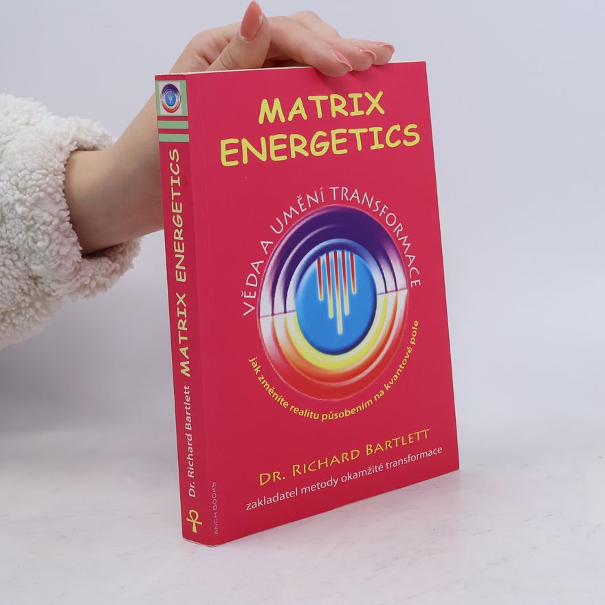 Richard Bartlett Matrix Energetics. Věda a umění transformace