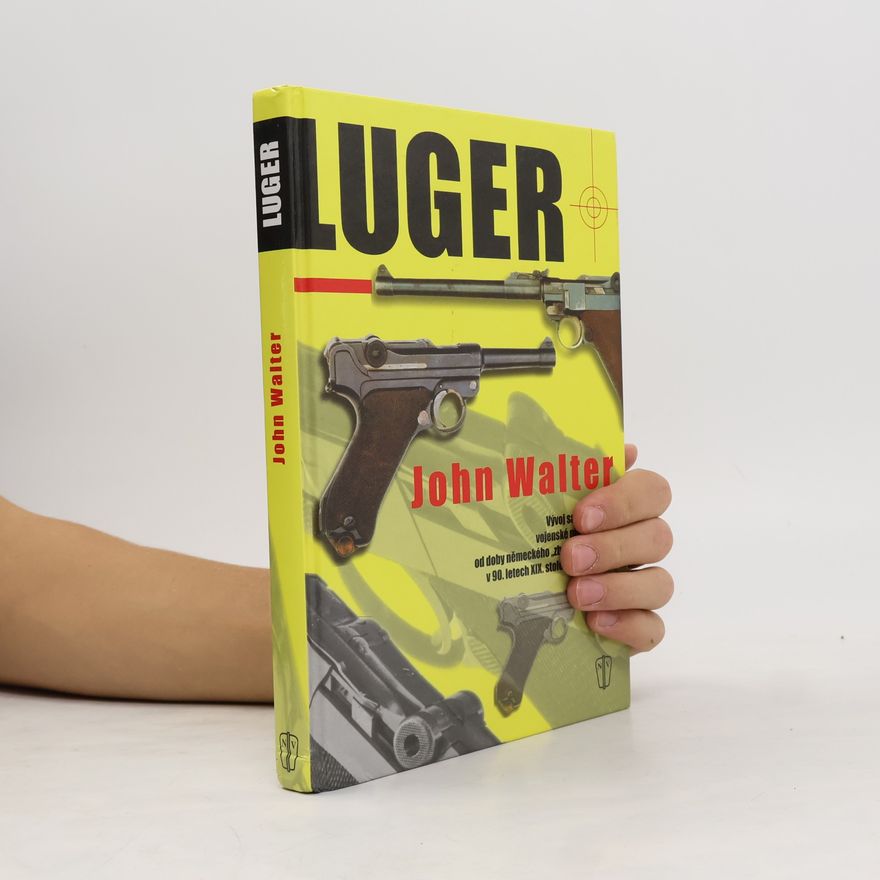 John Walter Luger : vývoj automatické vojenské pistole Luger od doby německého "zbrojního boomu" v 90. letech 19. století až do dneška