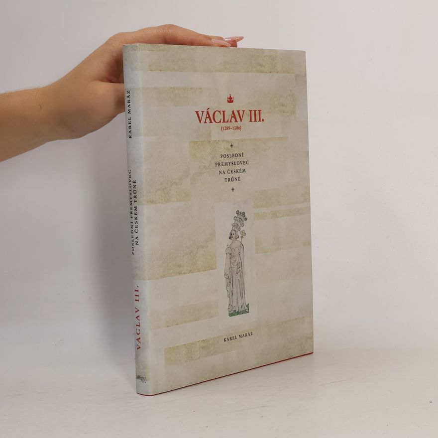 Karel Maráz Václav III. (1289–1306): Poslední Přemyslovec na českém trůně