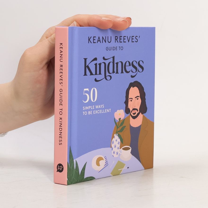 Keanu Reeves Keanu Reeves' Guide to Kindness: 50 Simple Ways to Be Excellent.