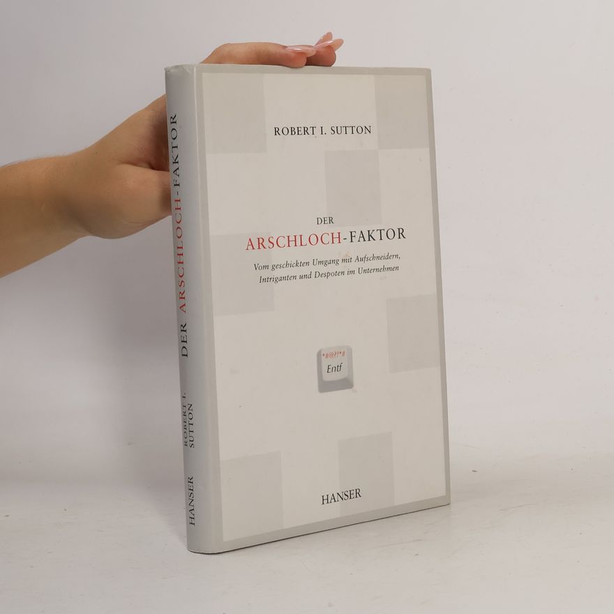Robert I. Sutton Der Arschloch-Faktor. Vom geschickten Umgang mit Aufichnundern, Intriganten und Despoten im Unternehmen