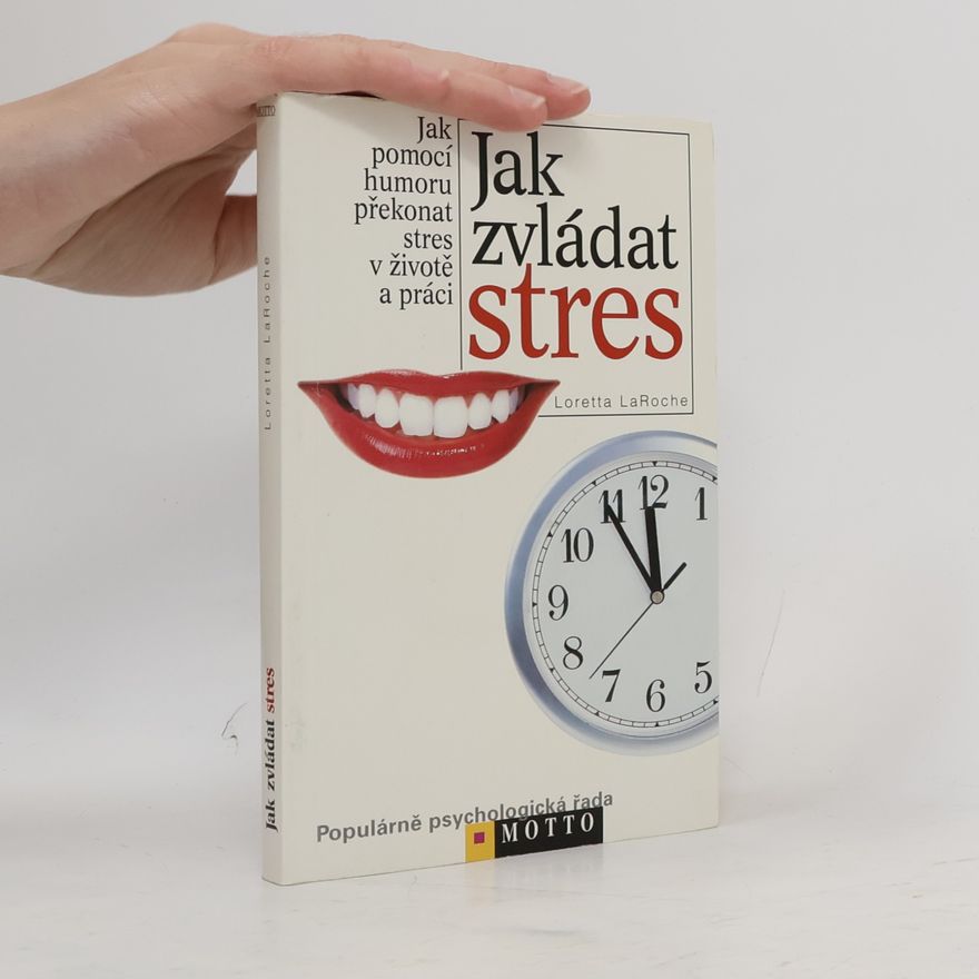 Loretta LaRoche Jak zvládat stres: Jak pomocí humoru překonat stres v životě a práci