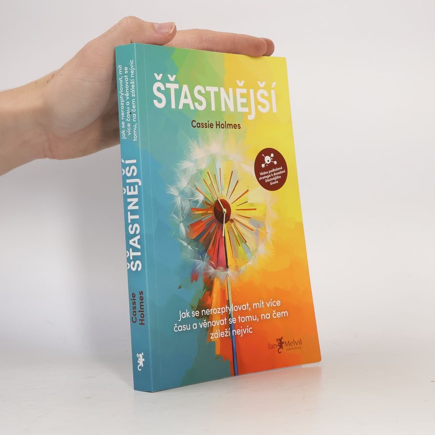 Cassie Holmes Šťastnější : jak se nerozptylovat, mít více času a věnovat se tomu, na čem záleží nejvíc