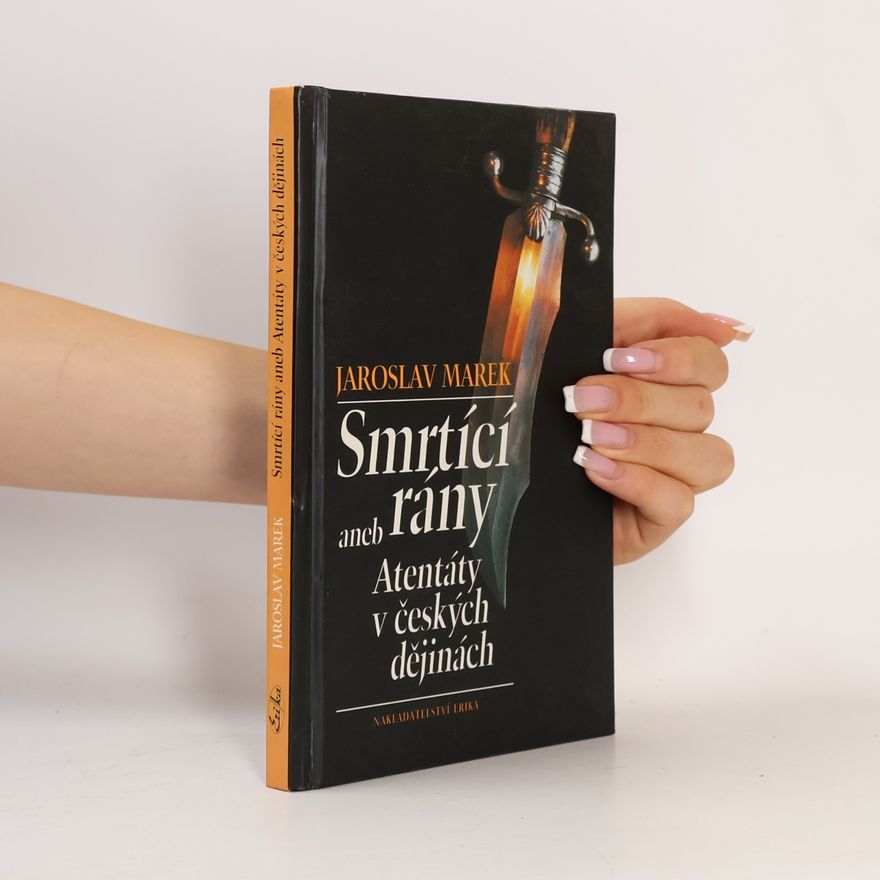 Jaroslav Marek Smrtící rány aneb atentáty v českých dějinách