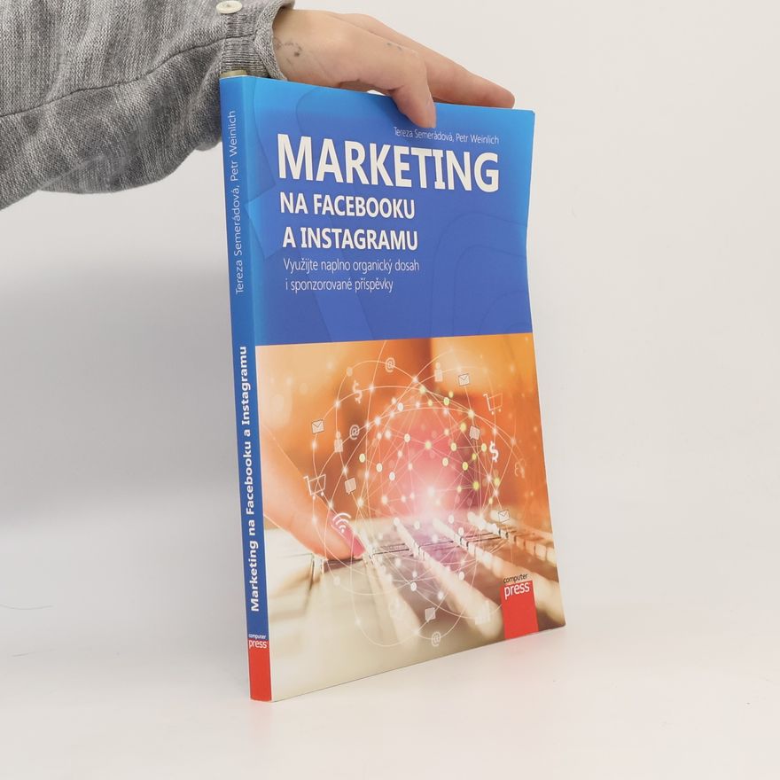 Petr Weinlich Marketing na Facebooku a Instagramu : využijte naplno organický dosah i sponzorované příspěvky