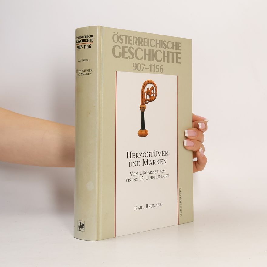 Karl Brunner Österreichische Geschichte 907-1156. Herzogtümer und Marken. Vom Ungarnsturm bis ins 12. Jahrhundert