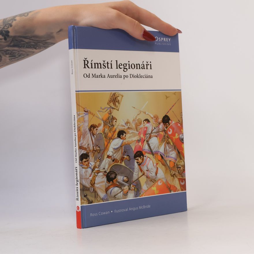 Ross Cowan Římští legionáři: od Marka Aurelia po Diokleciána