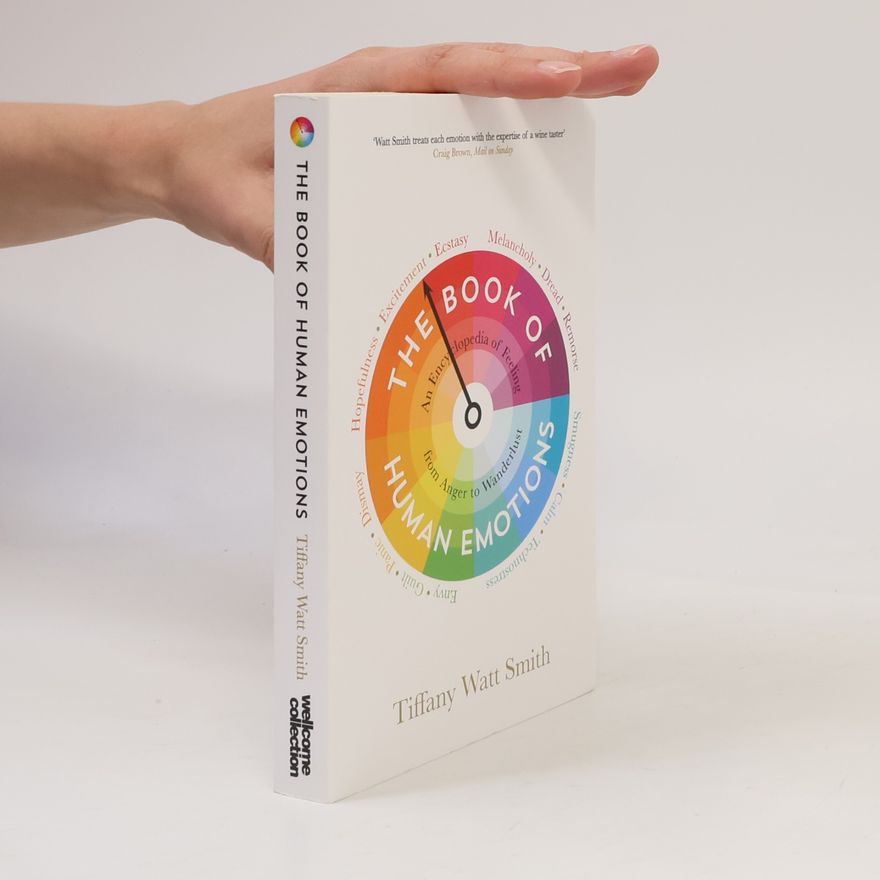 Tiffany Watt Smith The book of human emotions : an encyclopedia of feeling from anger to wanderlust