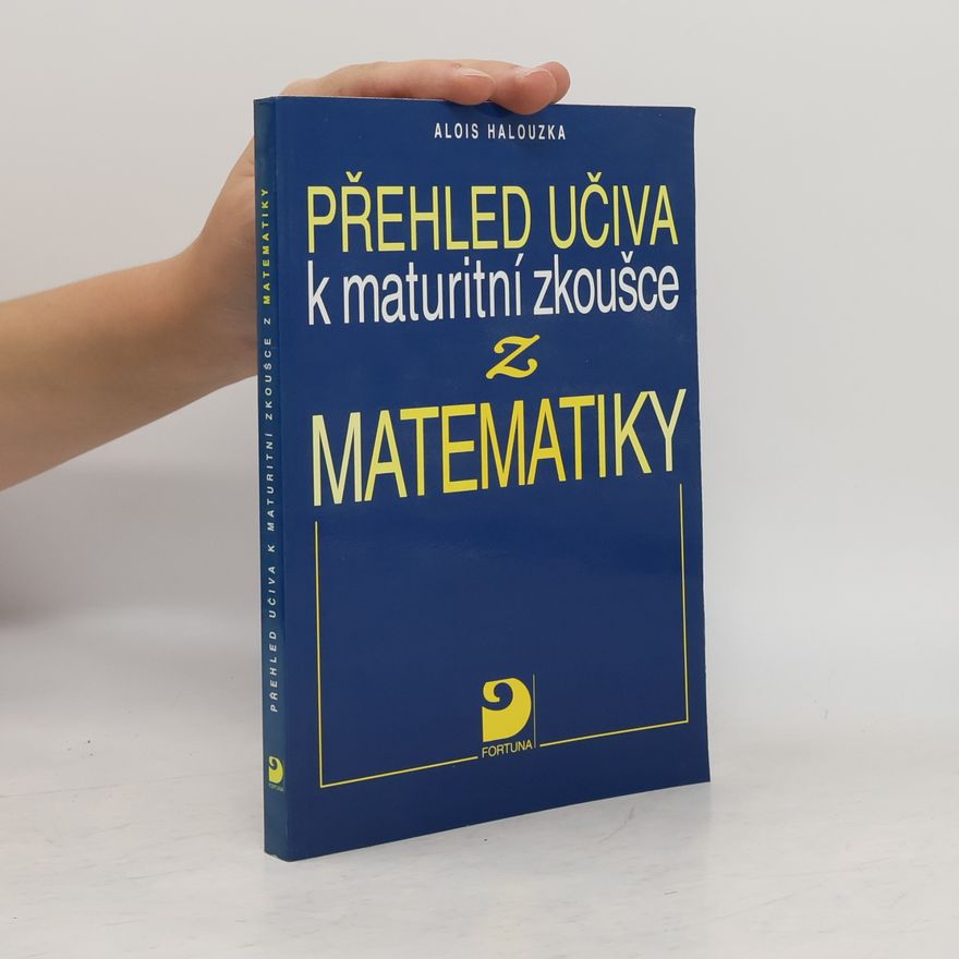 Alois Halouzka Přehled učiva k maturitní zkoušce z matematiky