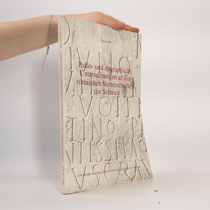 Jürg Ewald Paläo- und epigraphische Untersuchungen an den römischen Steinschriften der Schweiz
