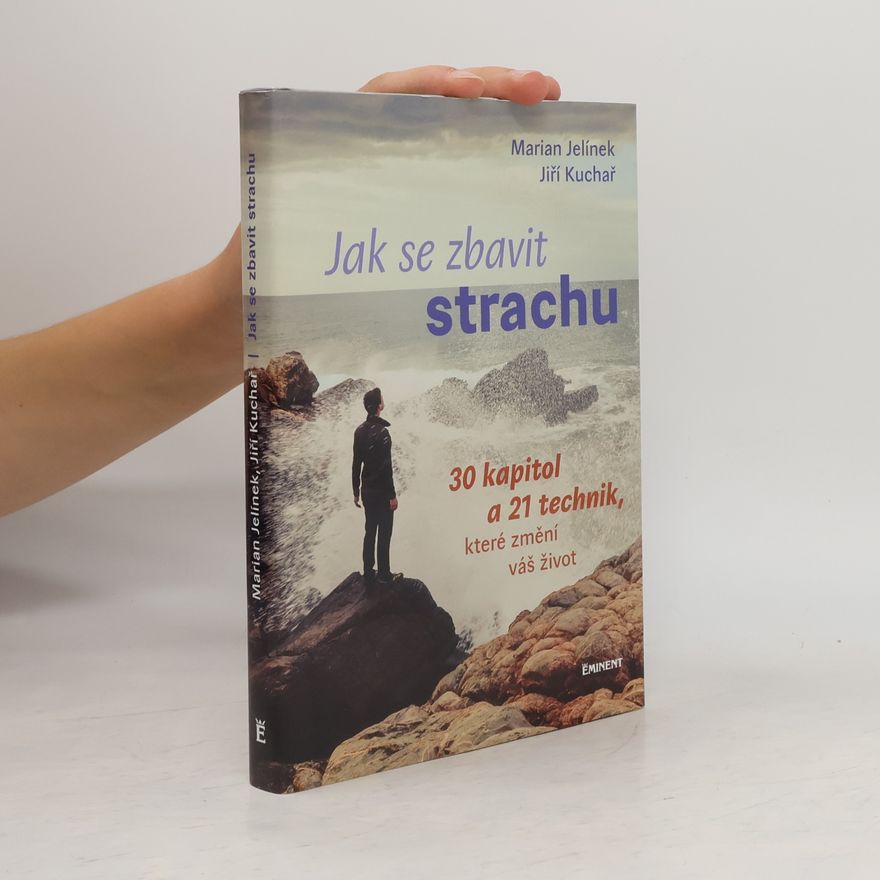 Jiří Kuchař Jak se zbavit strachu: 30 kapitol a 21 technik, které změní váš život