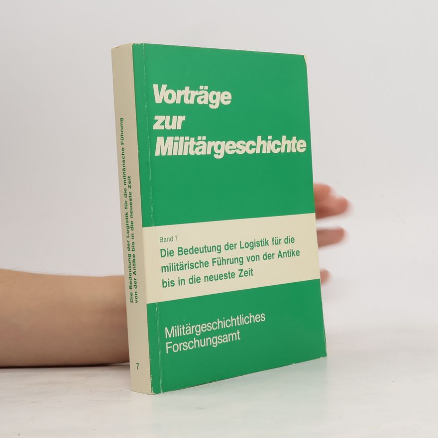 Horst Boog Die Bedeutung der Logistik für die militärische Führung von der Antike bis in die neueste Zeit