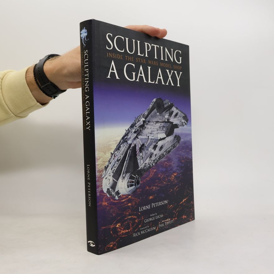 Lorne Peterson Sculpting a galaxy : inside the Star Wars model shop