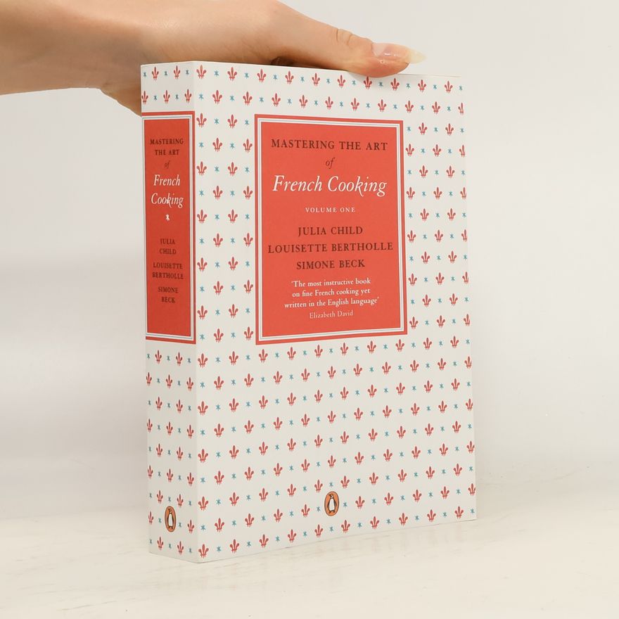 Simone Beck Mastering the art of french cooking. Volume 1