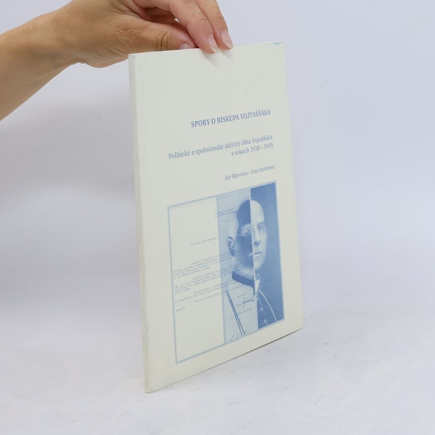 Ján Hlavinka Spory o biskupa Vojtaššáka: Politické a spoločenské aktivity Jána Vojtaššáka v rokoch 1938-1945