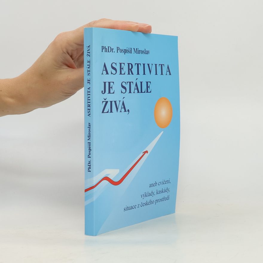 Miroslav Pospíšil Asertivita je stále živá, aneb, Cvičení, výklady, kaskády, situace z českého prostředí
