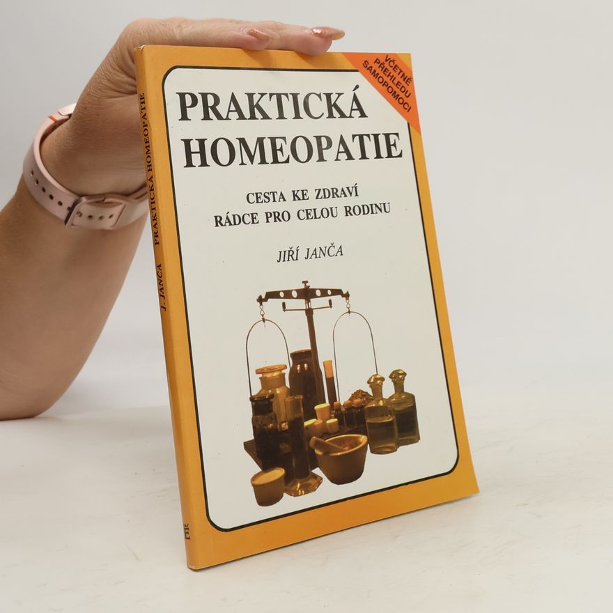 Jiří Janča Praktická homeopatie cesta ke zdraví. Rádce pro celou rodinu
