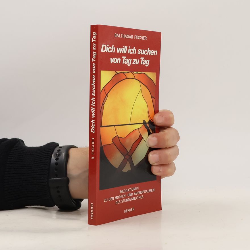 Balthasar Fischer Dich will ich suchen von Tag zu Tag